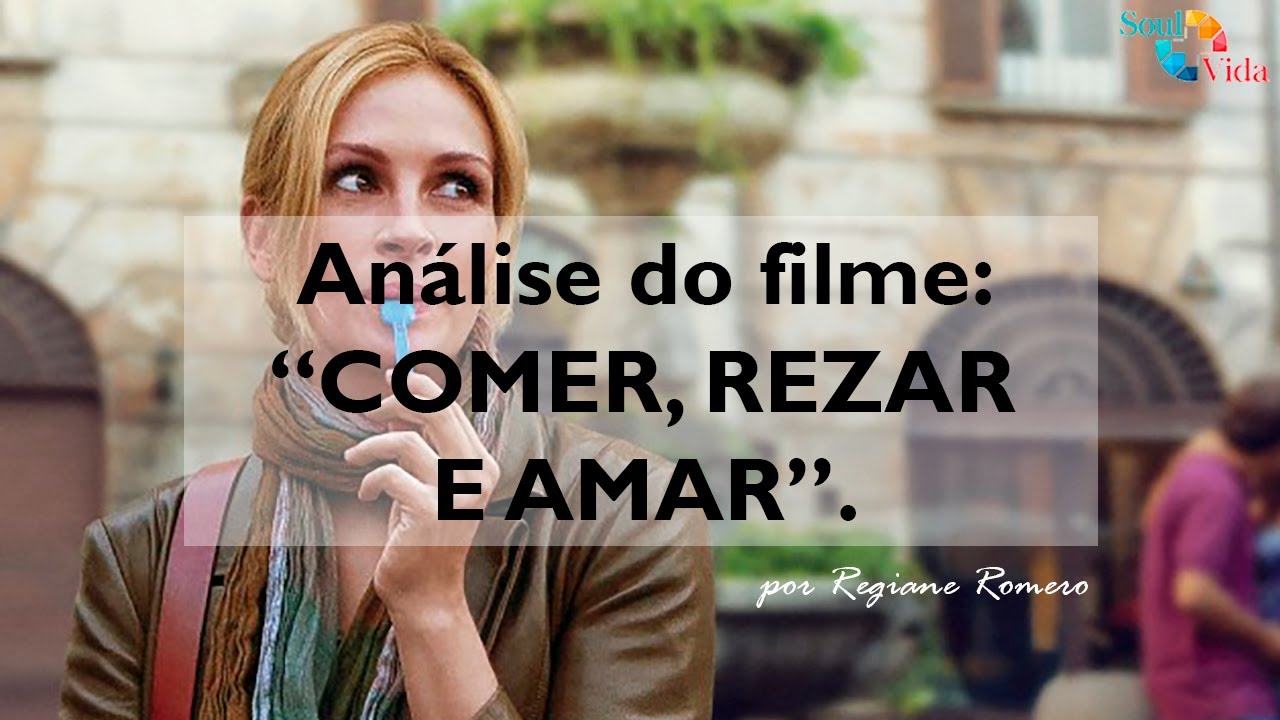 Análise do Filme: Comer Rezar e Amar | Soul Mais Vida | Regiane Romero