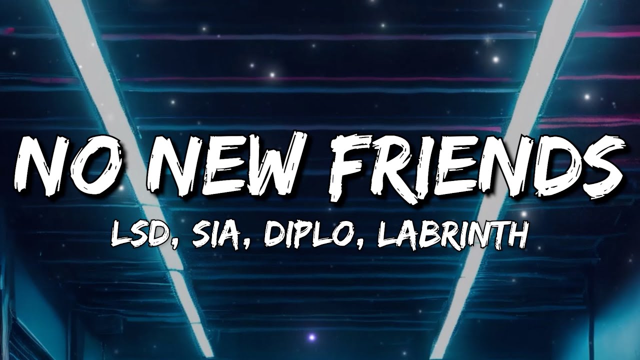LSD - No New Friends (feat. Labrinth, Sia & Diplo) (Lyrics)