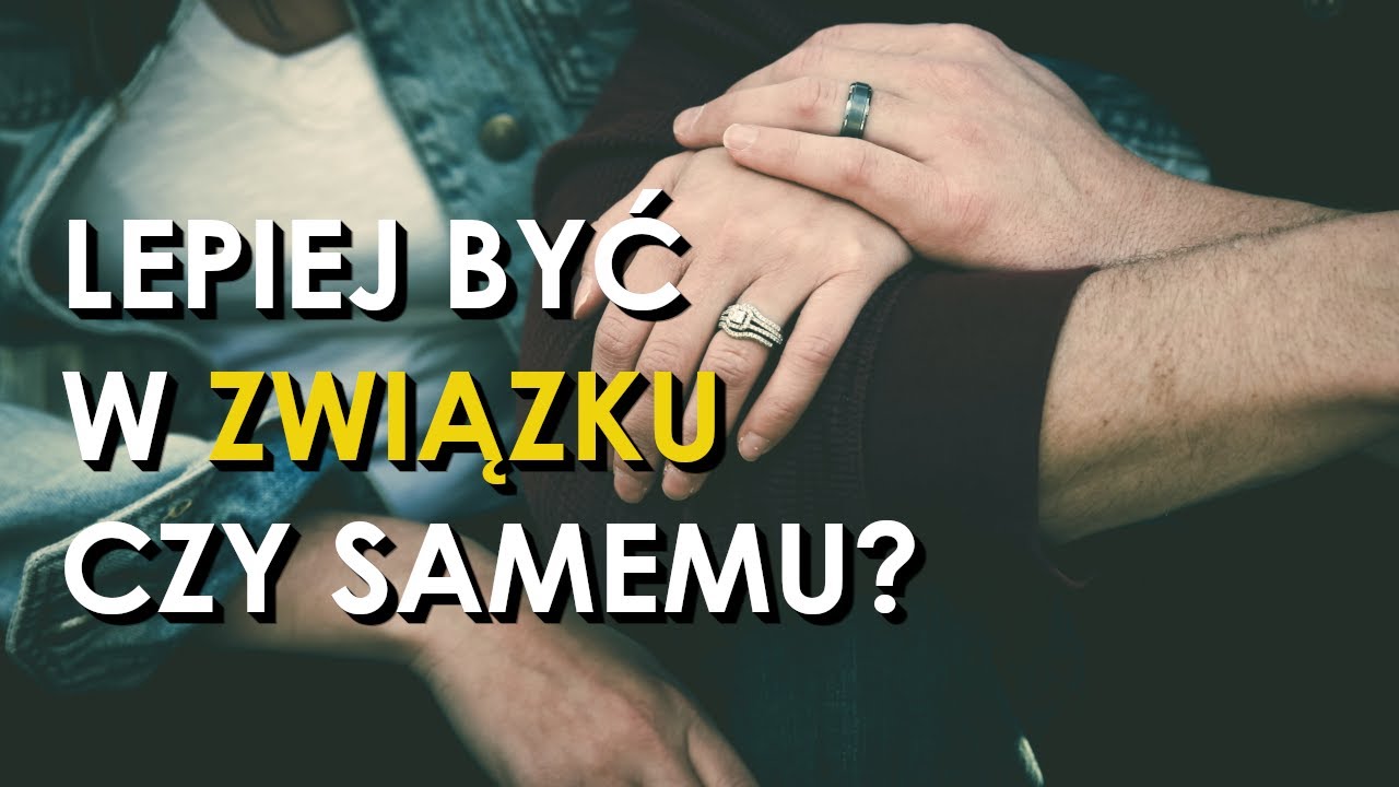 Czy lepiej być w ZWIĄZKU czy SAMEMU? - Komentarze i dyskusja do 