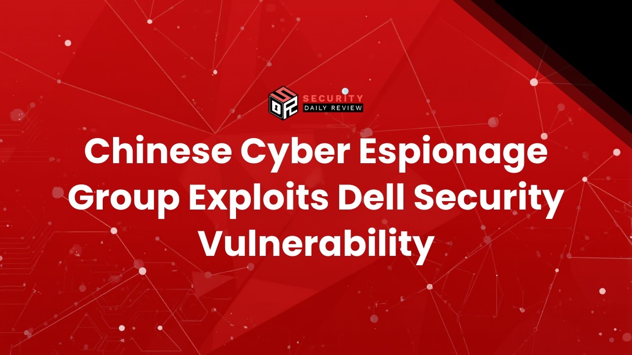 Chinese Cyber Espionage Group Exploits Dell Security Vulnerability