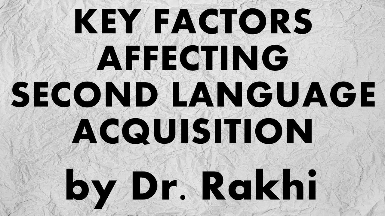 KEY FACTORS AFFECTING SECOND LANGUAGE ACQUISITION