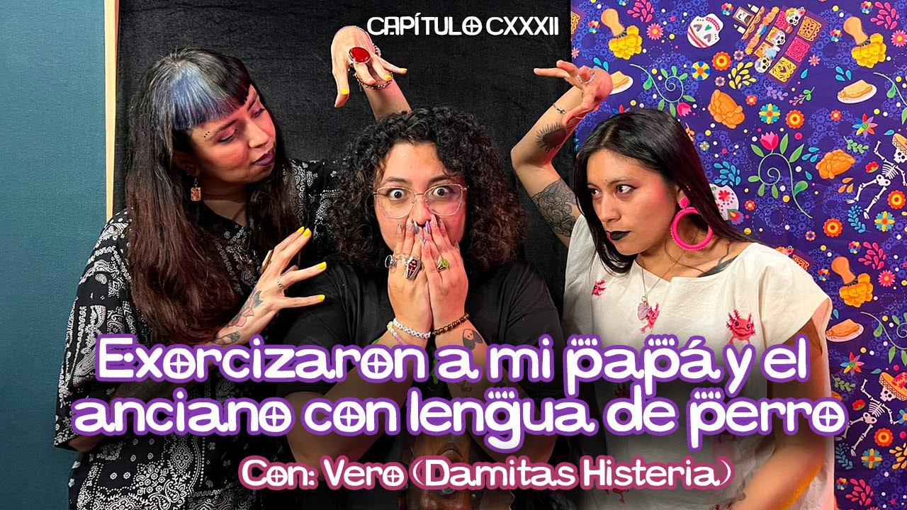 Cap. 132: Exorcizaron a mi papá y el anciano con lengua de perro. Con Vero @lasdamitashisteria
