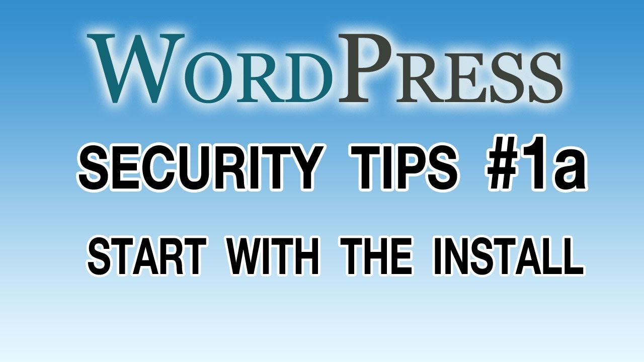 WordPress Security Tips - #1a Start With The Install