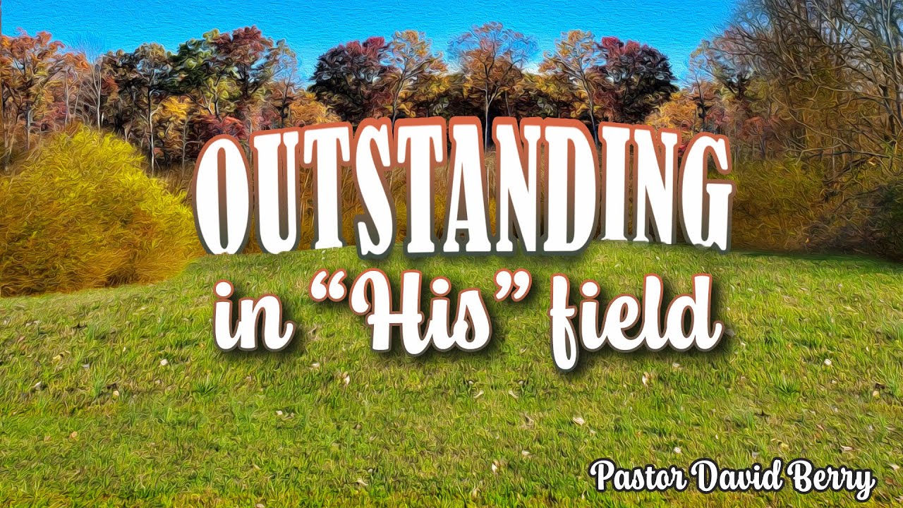 Pastor David Berry OUTSTANDING IN HIS FIELD February 25, 2026