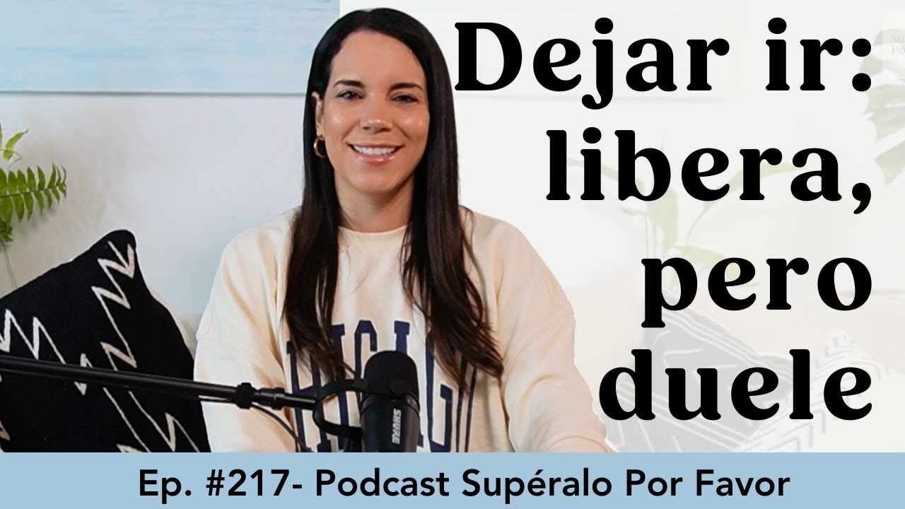 217 | La dualidad de dejar ir. Libera pero puede doler  -Supéralo Por Favor | Podcast en Español