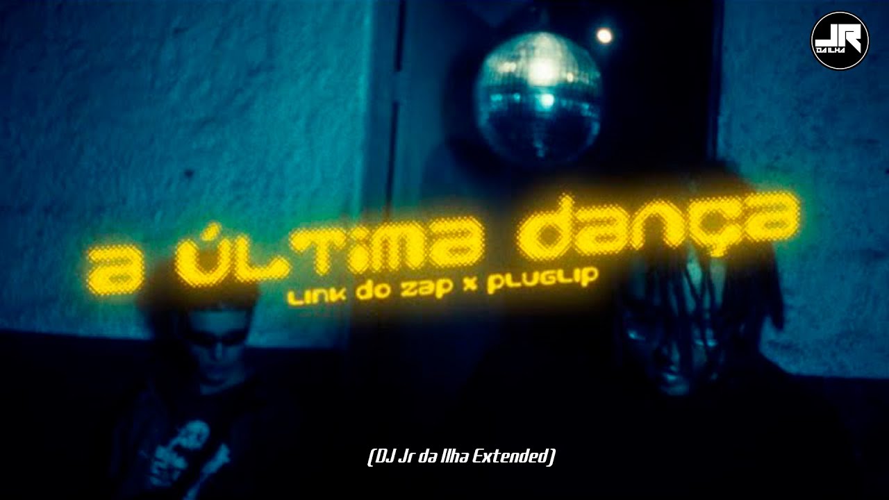 Link do Zap, Pluglip - A última dança (DJ Jr da Ilha Extended)
