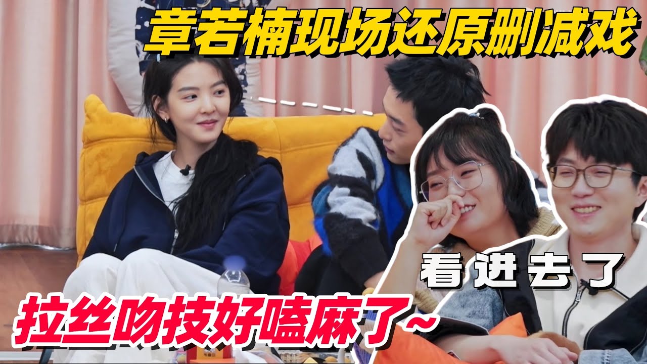 章若楠重现删减大尺度片段！现场教学吻戏技巧，毛不易脸红到没眼看 
