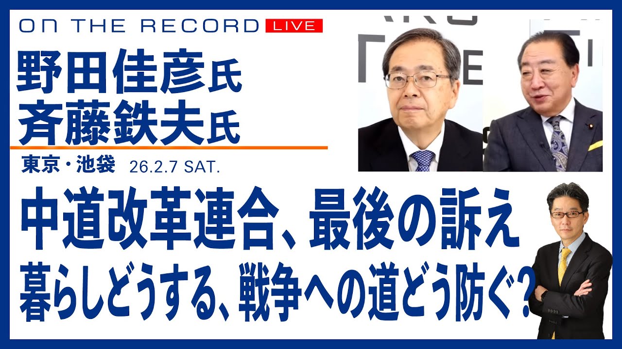 野田佳彦氏・斉藤鉄夫氏　中道改革連合　共同代表・最後の訴え／最終日の訴えは、巻き返しはできたのか(尾形聡彦)【2/7(土) 19:00~ ライブ】