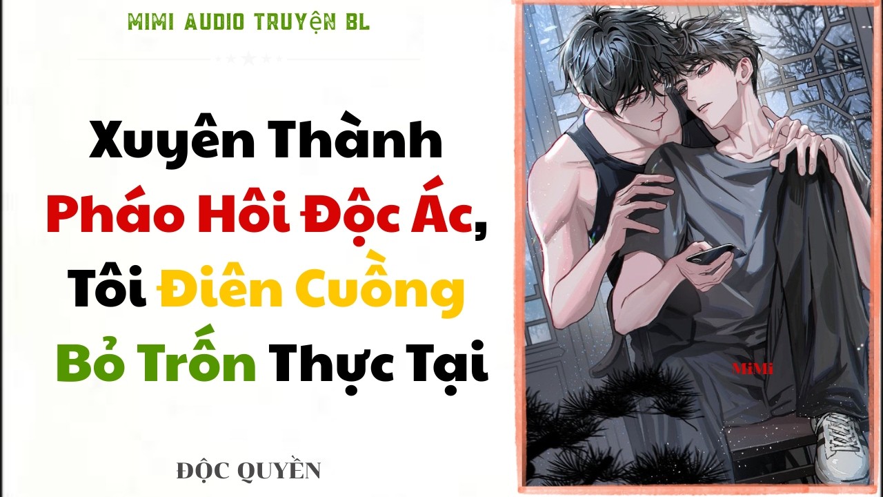 [ Truyện BL ] Xuyên Thành Pháo Hôi Độc Ác, Tôi Điên Cuồng  Bỏ Trốn Thực Tại - Đam Mỹ Full