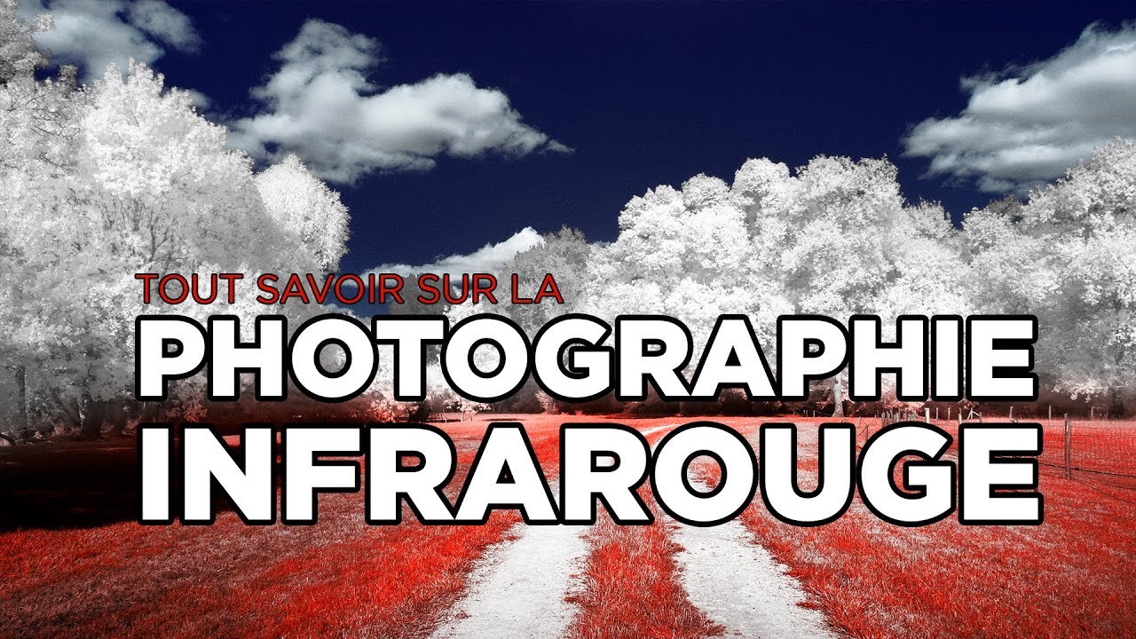 TOUT SAVOIR SUR LA PHOTOGRAPHIE INFRAROUGE