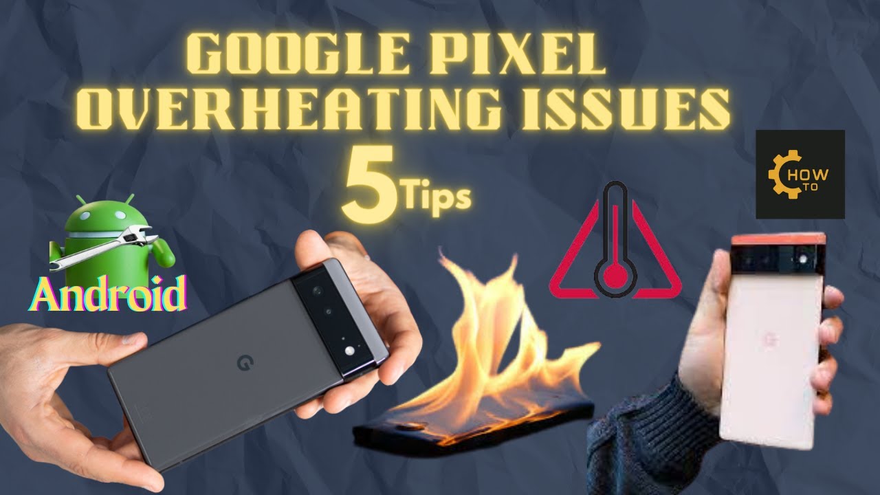 Google Pixel (ANDROID) Overheating Issues 2023