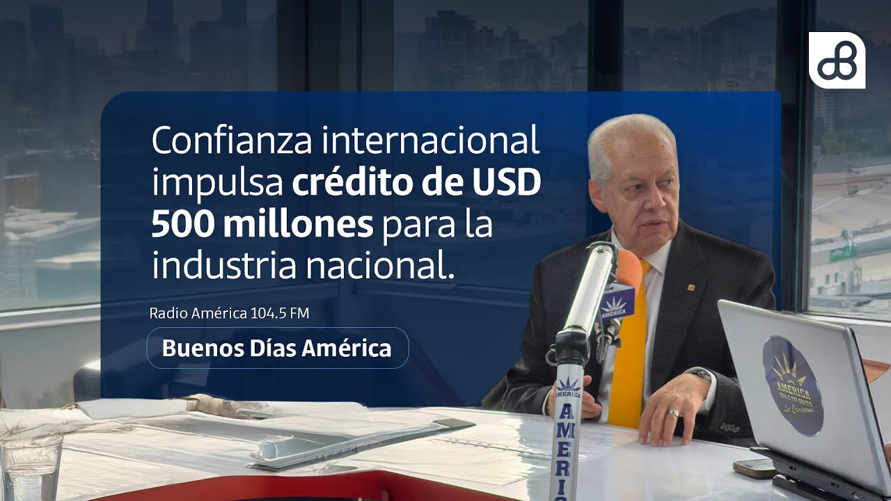 Confianza internacional impulsa crédito de USD 500 millones para la industria nacional.