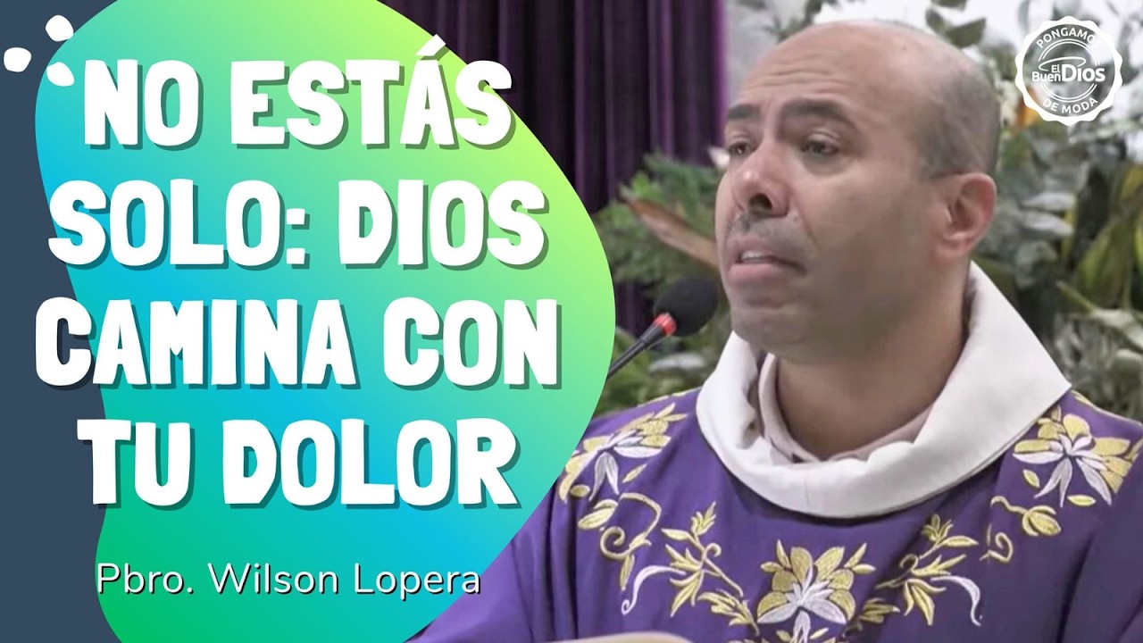 No estás solo: Dios camina con tu dolor - Padre Wilson Lopera - El Buen Dios