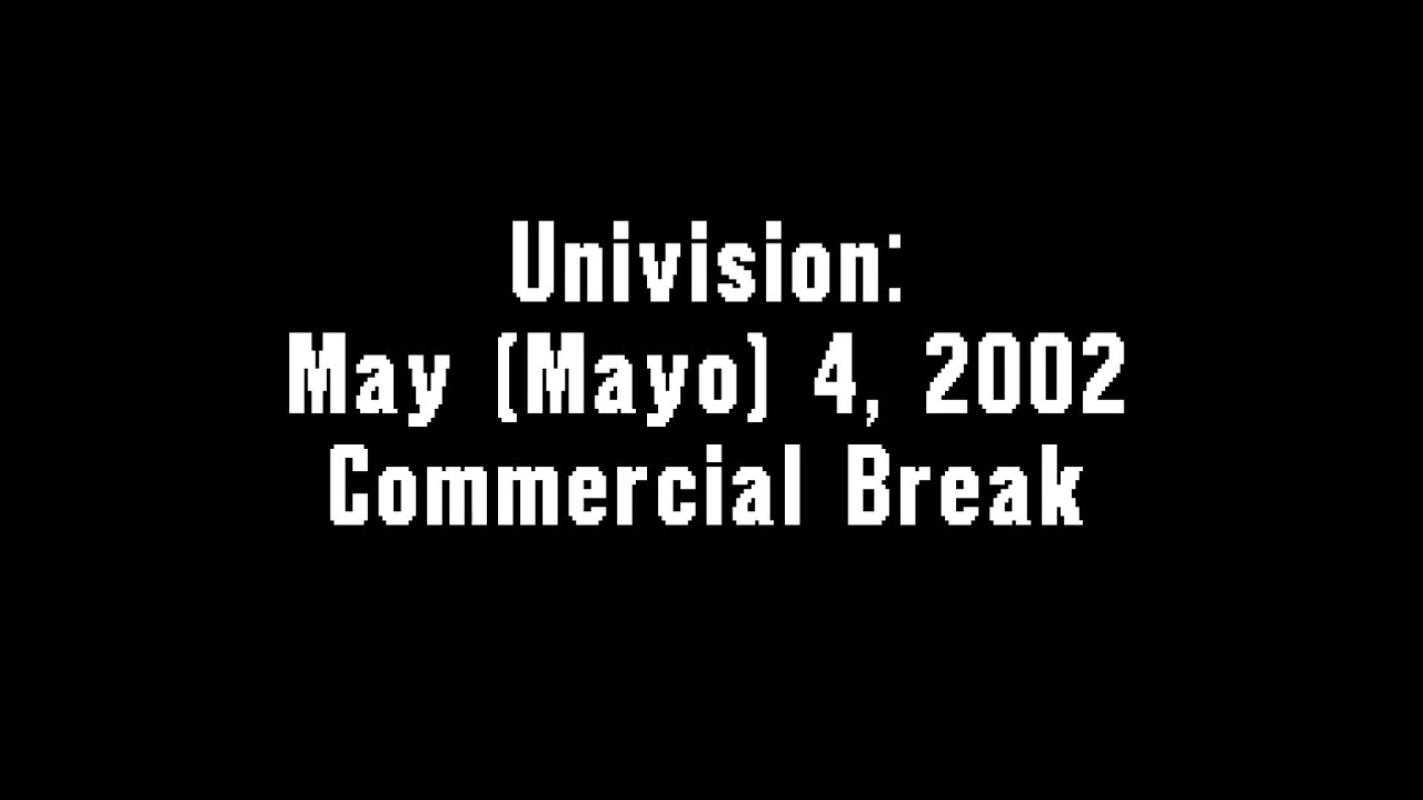 Univision: May (Mayo) 4, 2002 Commercial Break