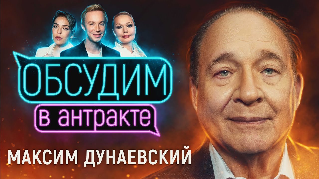 Максим Дунаевский | ОБСУДИМ В АНТРАКТЕ #17 | Специальный выпуск