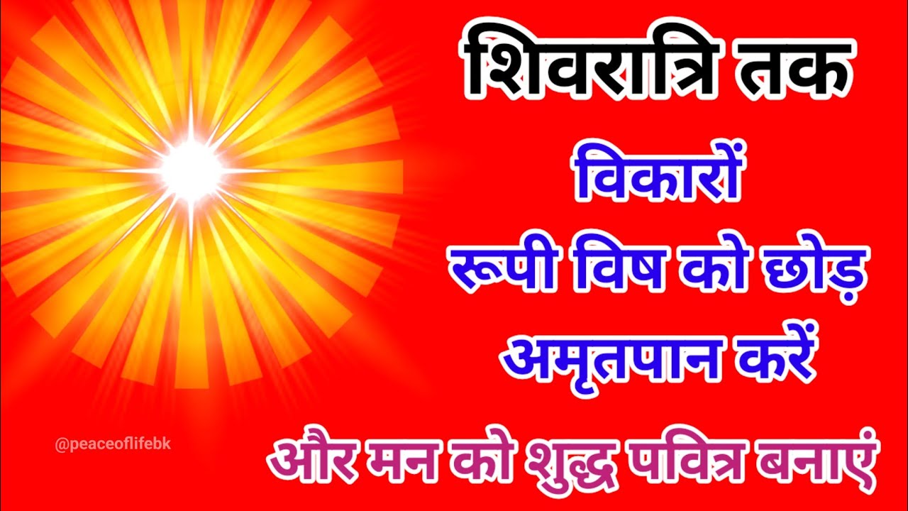 शिवरात्रि तक विकारों रूपी विष को छोड़ अमृतपान करें और मन को शुद्ध पवित्र बनाएं।