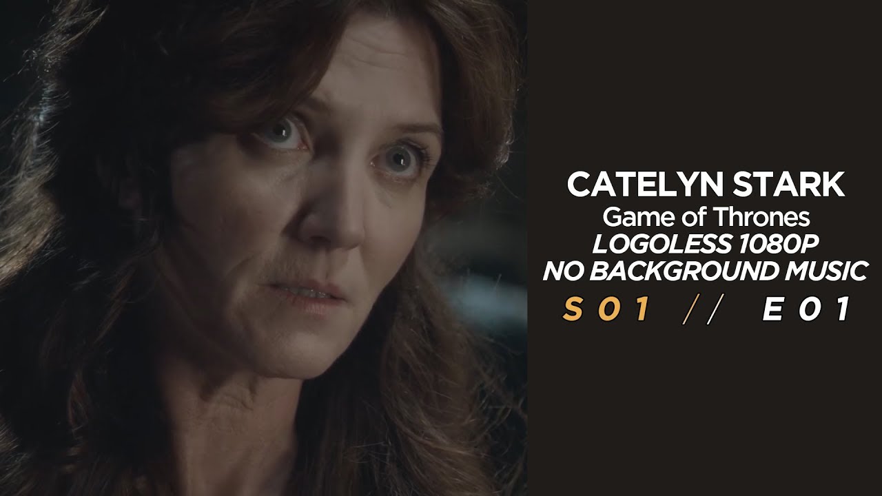 01. CATELYN STARK (Logoless Scenes + 1080p, no bg music)