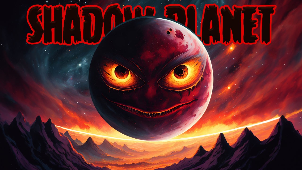 The Shadow Planet!