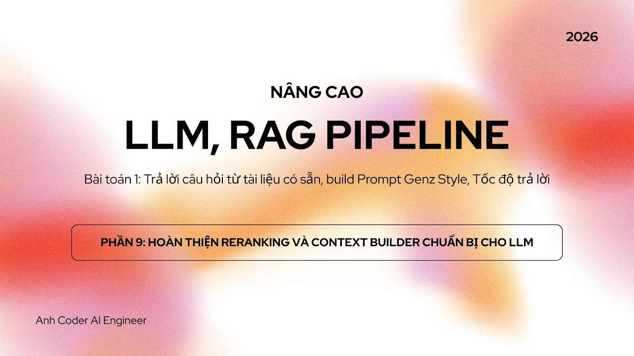 (NÂNG CAO) LLM & RAG Pipeline – Bài 9: Hoàn thiện Reranking và Context Builder chuẩn bị cho LLM
