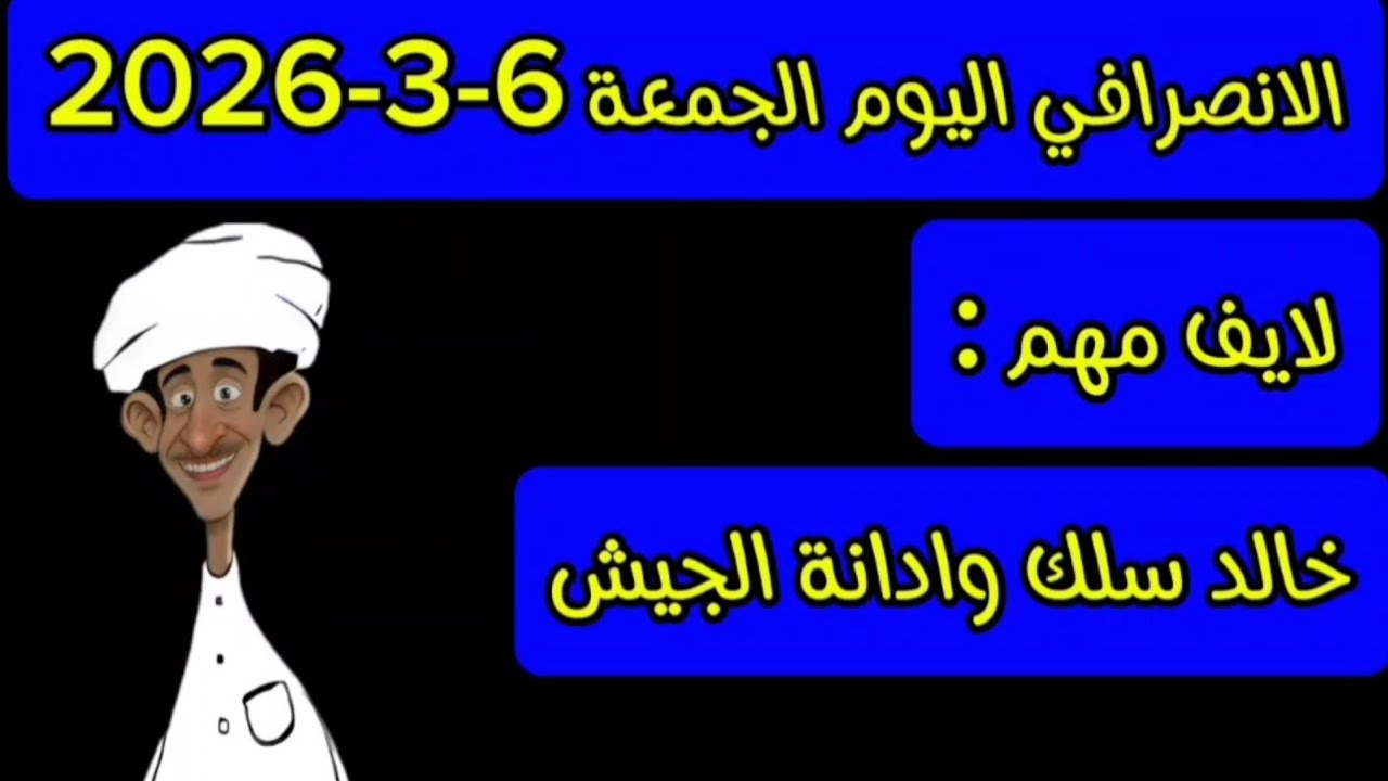 الانصرافي اليوم الجمعة 6-3-2026