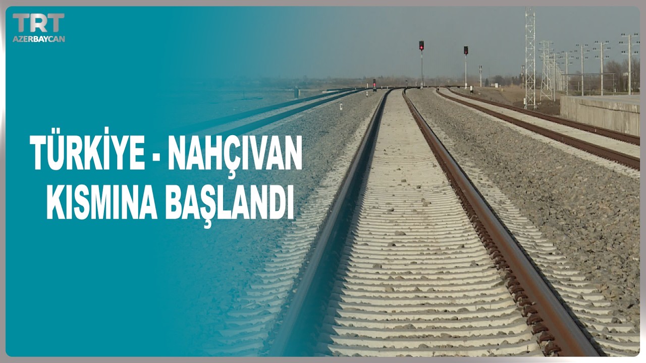 TÜRKİYE - NAHÇIVAN KISMINA BAŞLANDI