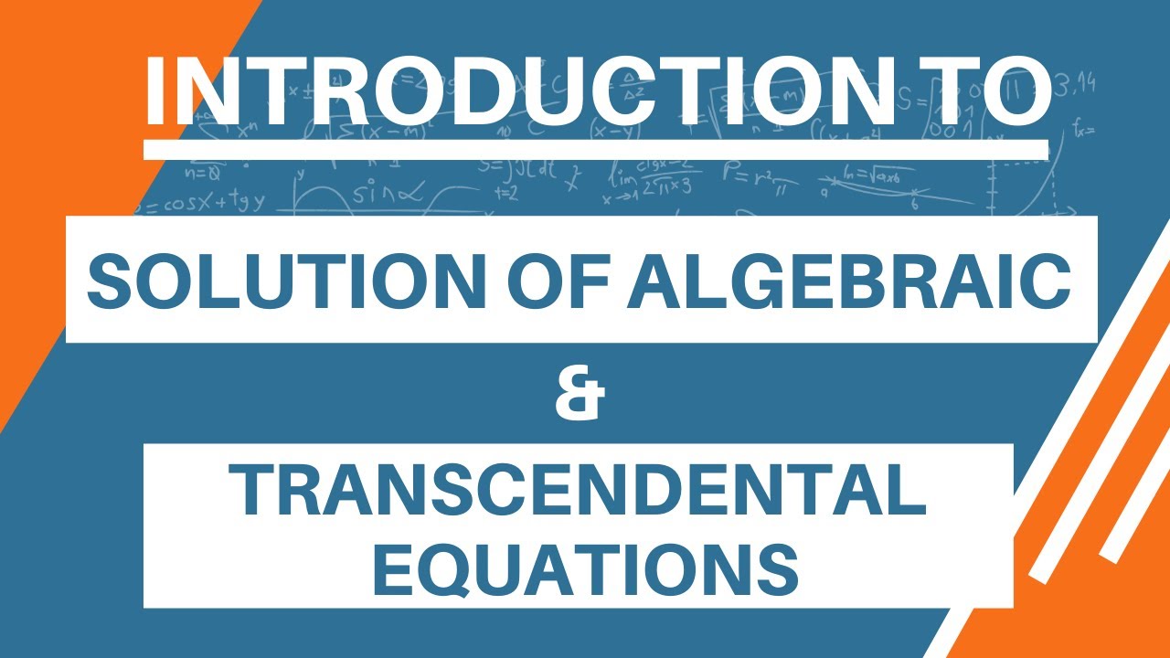 Introduction to Solution of Algebraic & Transcendental Equation