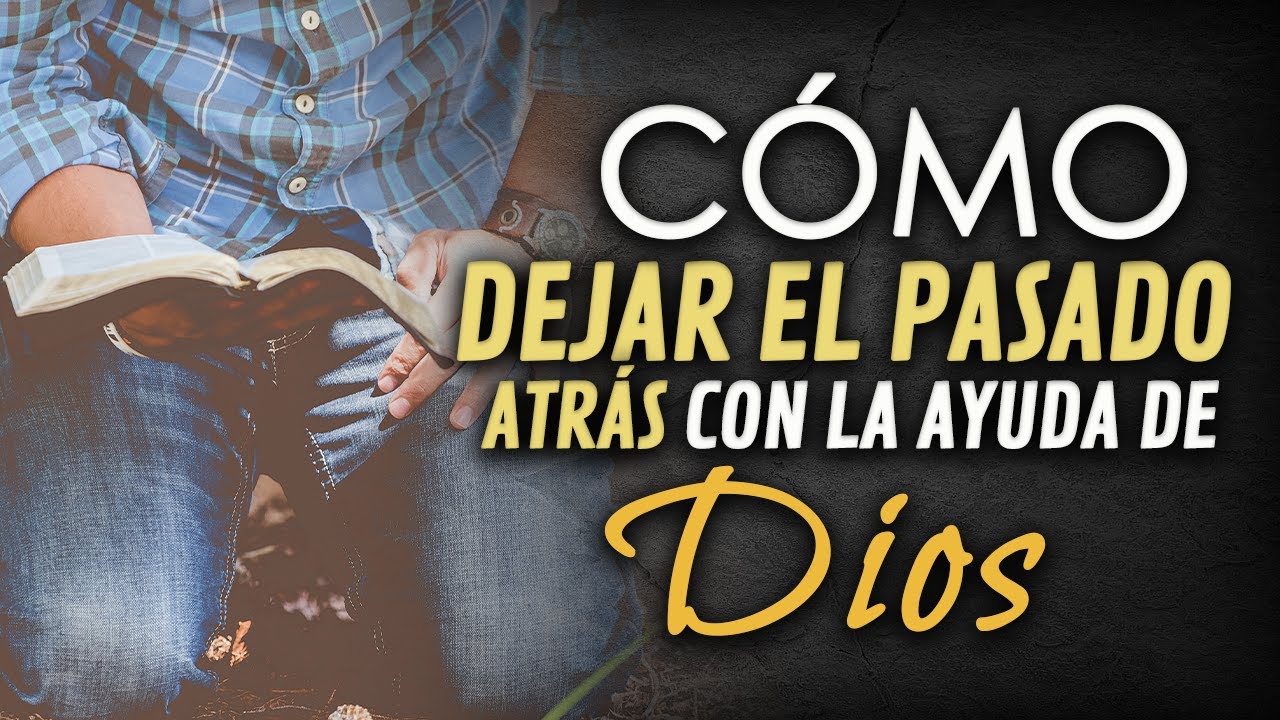 Cómo superar el PASADO con la AYUDA de Dios.
