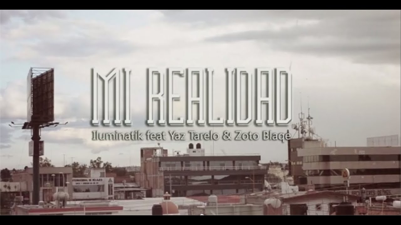 ILUMINATIK FEAT YAZ TARELO Y ZOTO BLAQUE - MI REALIDAD VIDEOCLIP