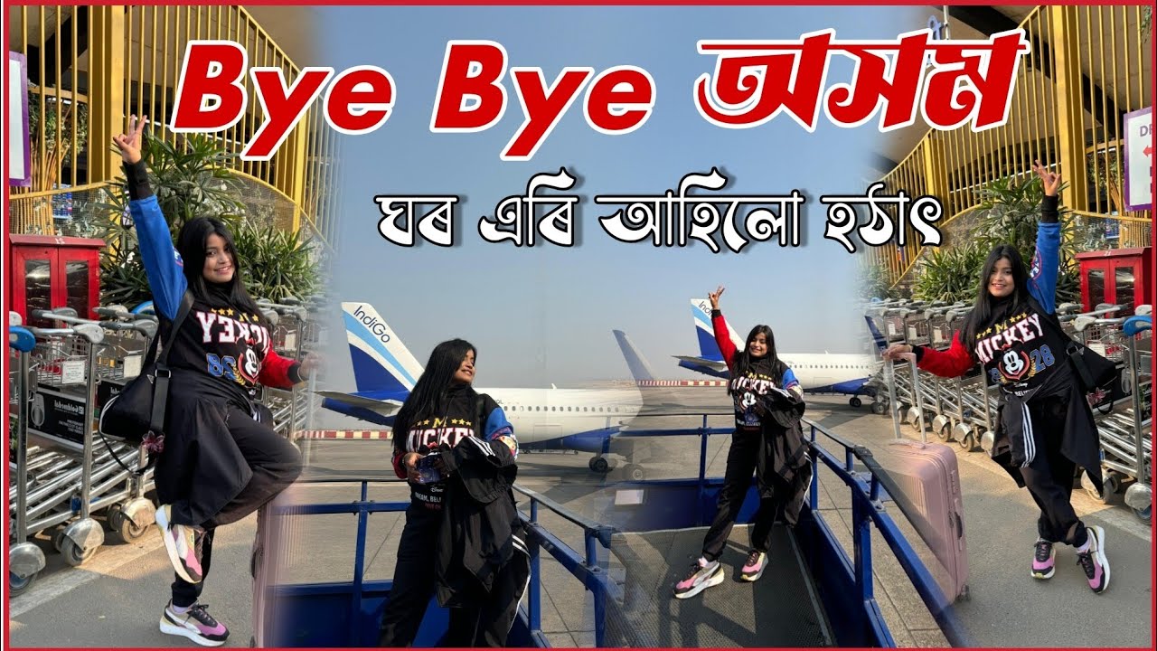 bye bye অসমঘৰ এৰি আহিলো হঠাৎ