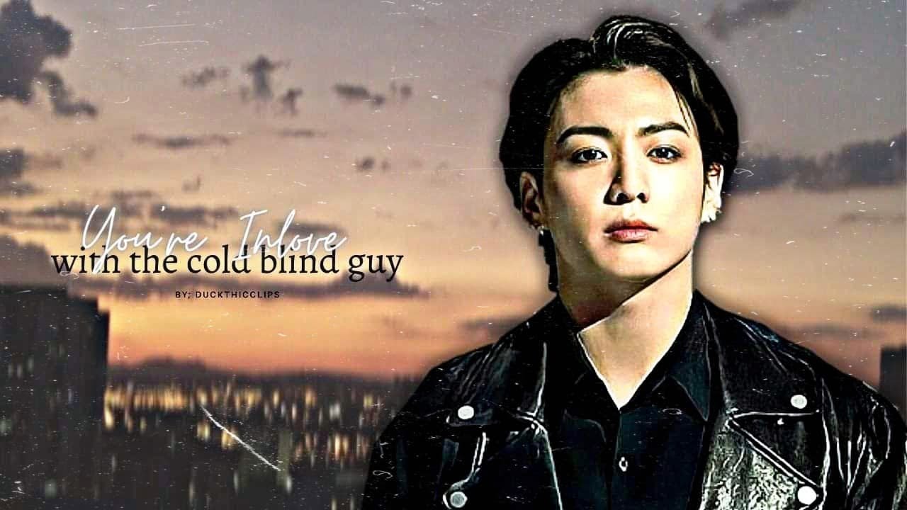 =You're Inlove with the Cold Blind Guy= jungkook oneshot