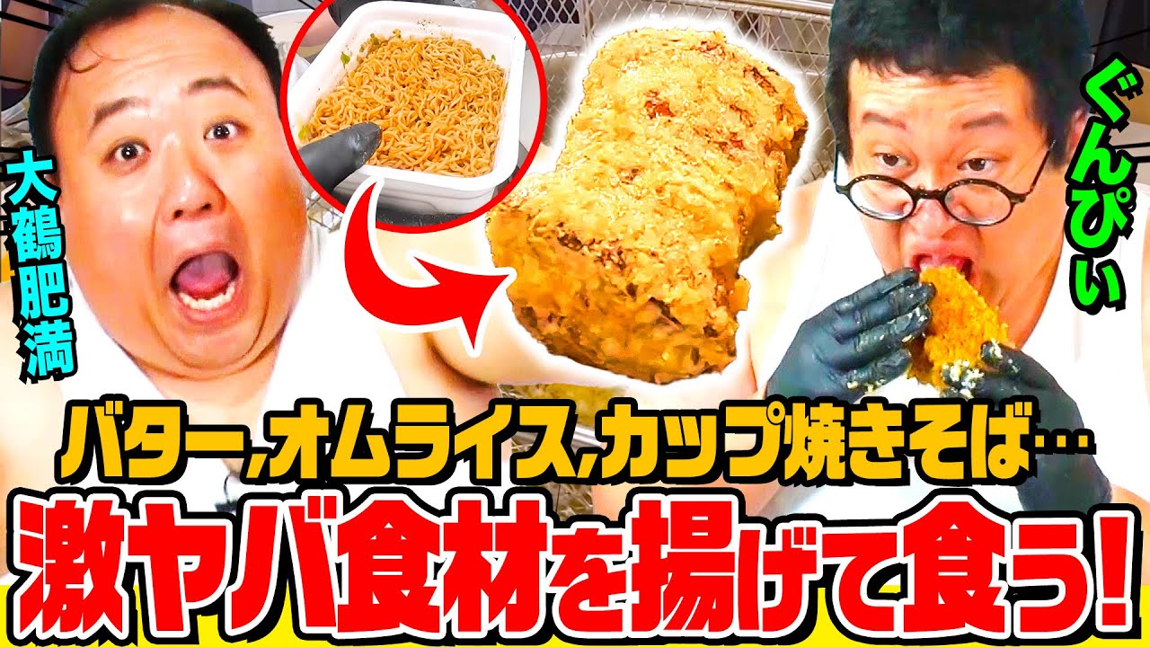 【デブの疑問】カップ焼きそば、油で丸揚げしたらもっと美味いのか？ 巨大バター、オムライス…この世の全てを揚げて食う!! ぐんぴぃ&大鶴肥満が大暴れ!! 興奮からの悟りへ｜背徳フライデー