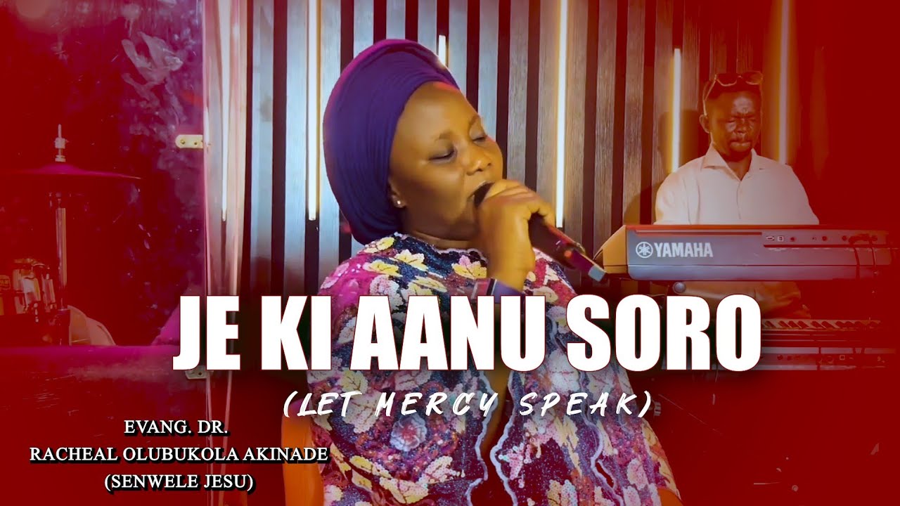 JE KI AANU SORO (LET MERCY SPEAK) - EVANG. DR. BUKOLA AKINADE