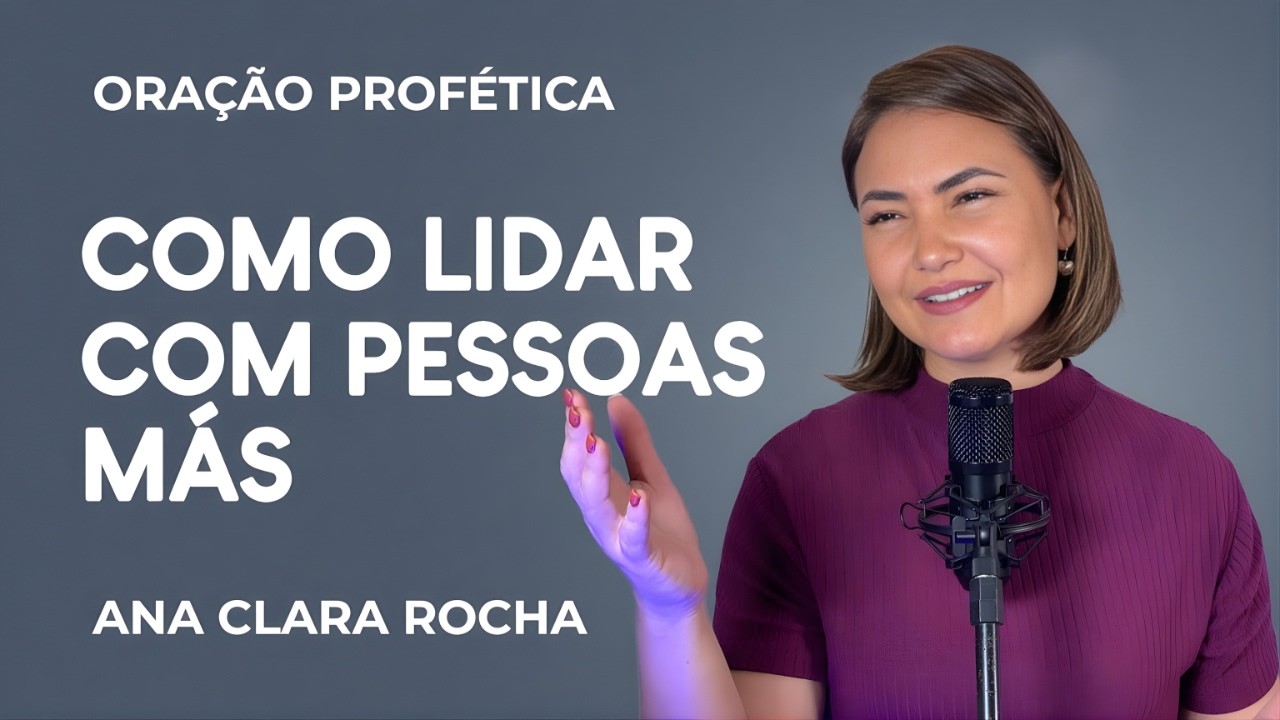 ORAÇÃO PROFÉTICA DE HOJE - 28 DE FEVEREIRO - COMO LIDAR COM PESSOAS MÁS _ Ana Clara Rocha