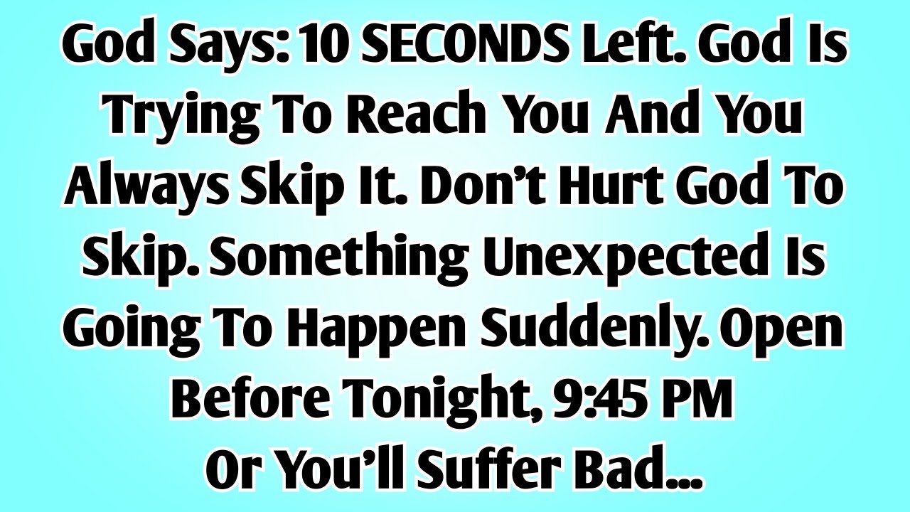 💌God Says: 10 SECONDS Left. God Is Trying To Reach You And You Always Skip It. Don’t Hurt God To...