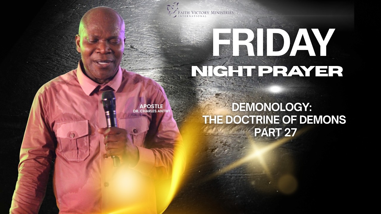Friday Night Prayer|Demonology:The Doctrine of Demons_ Part 27| Apostle Dr. Charles Antwi | 03.13.26