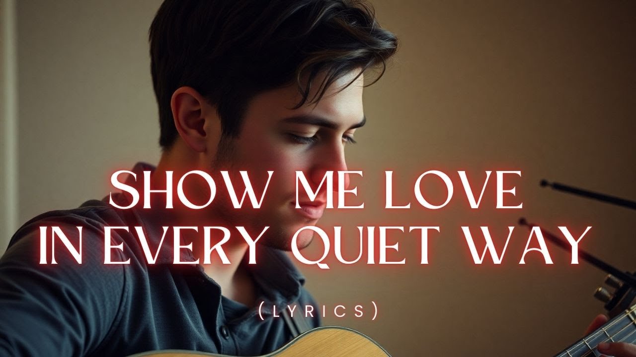 Show Me Love in Every Quiet Way – Soft Acoustic Ballad About Love Beyond Words