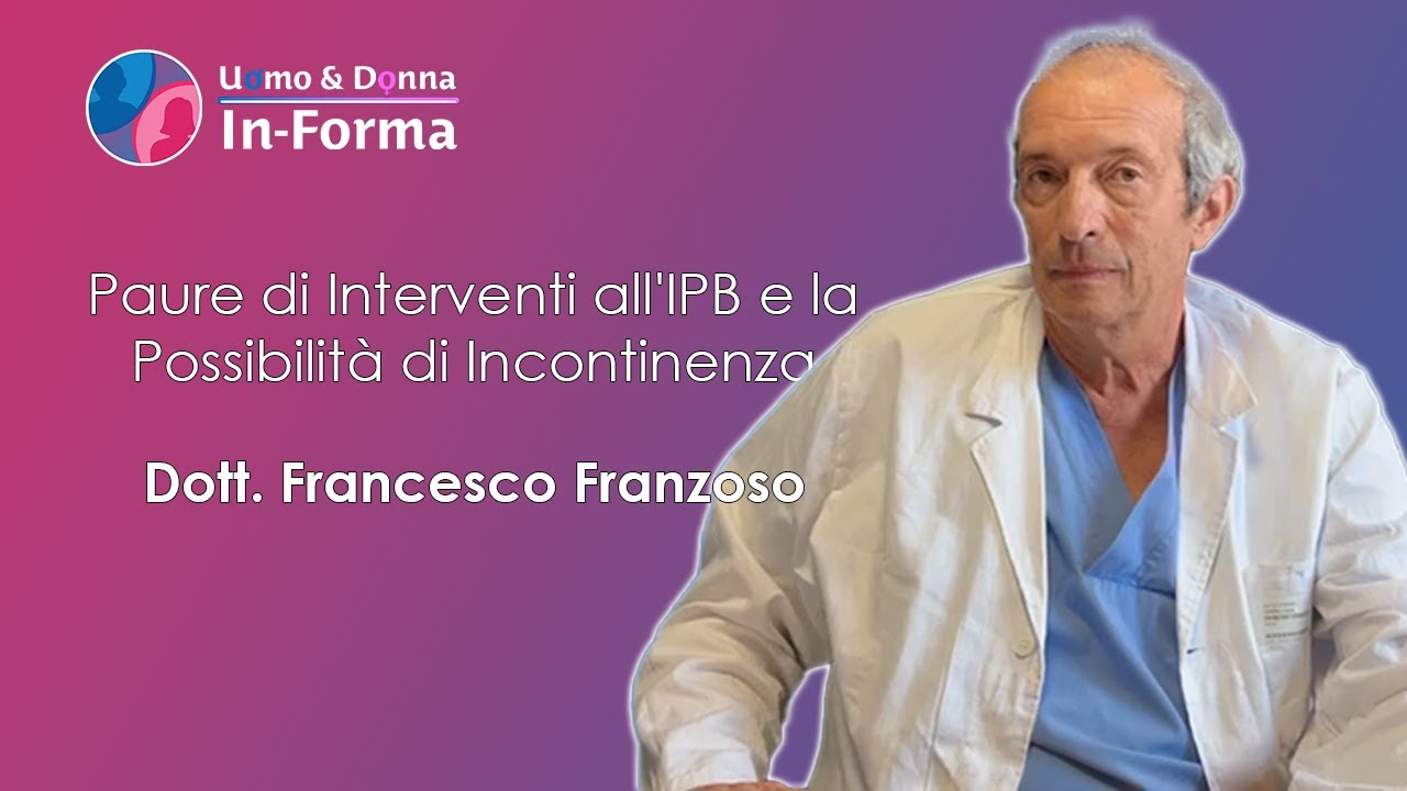 Paure di Interventi all'IPB e la Possibilità di Incontinenza - Dott. Francesco Franzoso