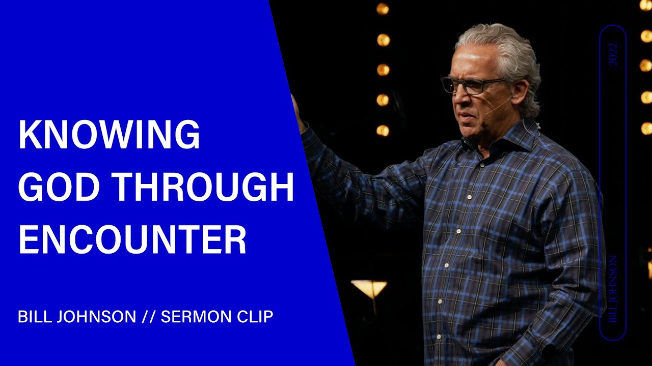 Knowing God Through Encounter - Bill Johnson (Sermon Clip) | Bethel Church