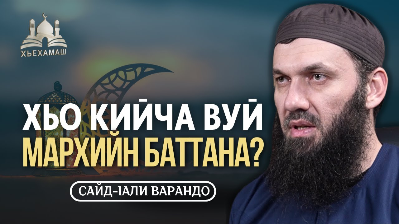 Хьо кийча вуй мархийн баттана? | Сайд-Iали Варандо