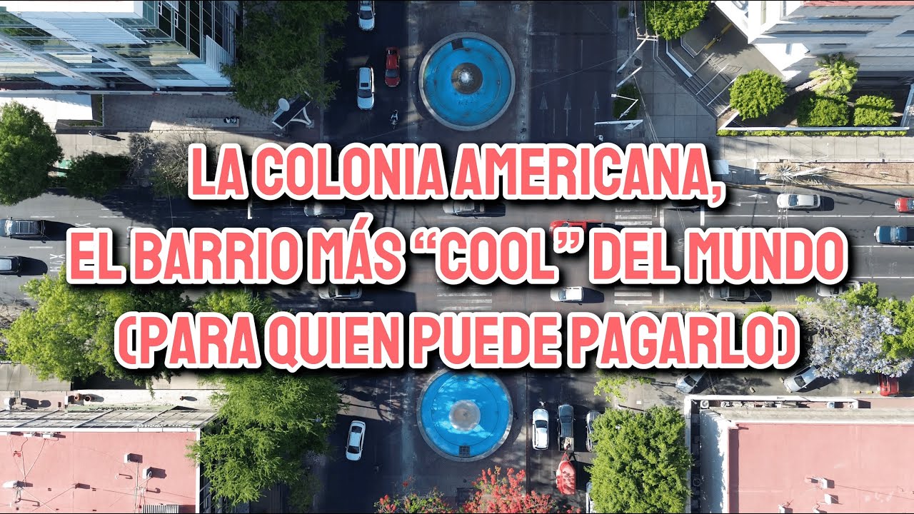 La colonia Americana, el barrio más “cool” del mundo (para quien puede pagarlo)