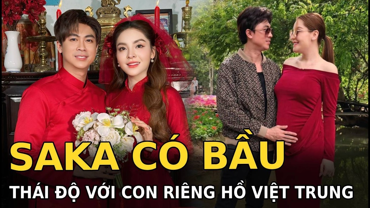 Saka mang bầu, thái độ với con riêng Hồ Việt Trung