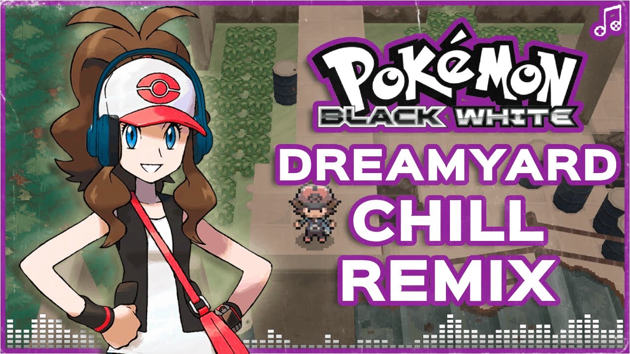 Dreamyard ▸ CHILL REMIX ▸ Pokemon Black and White