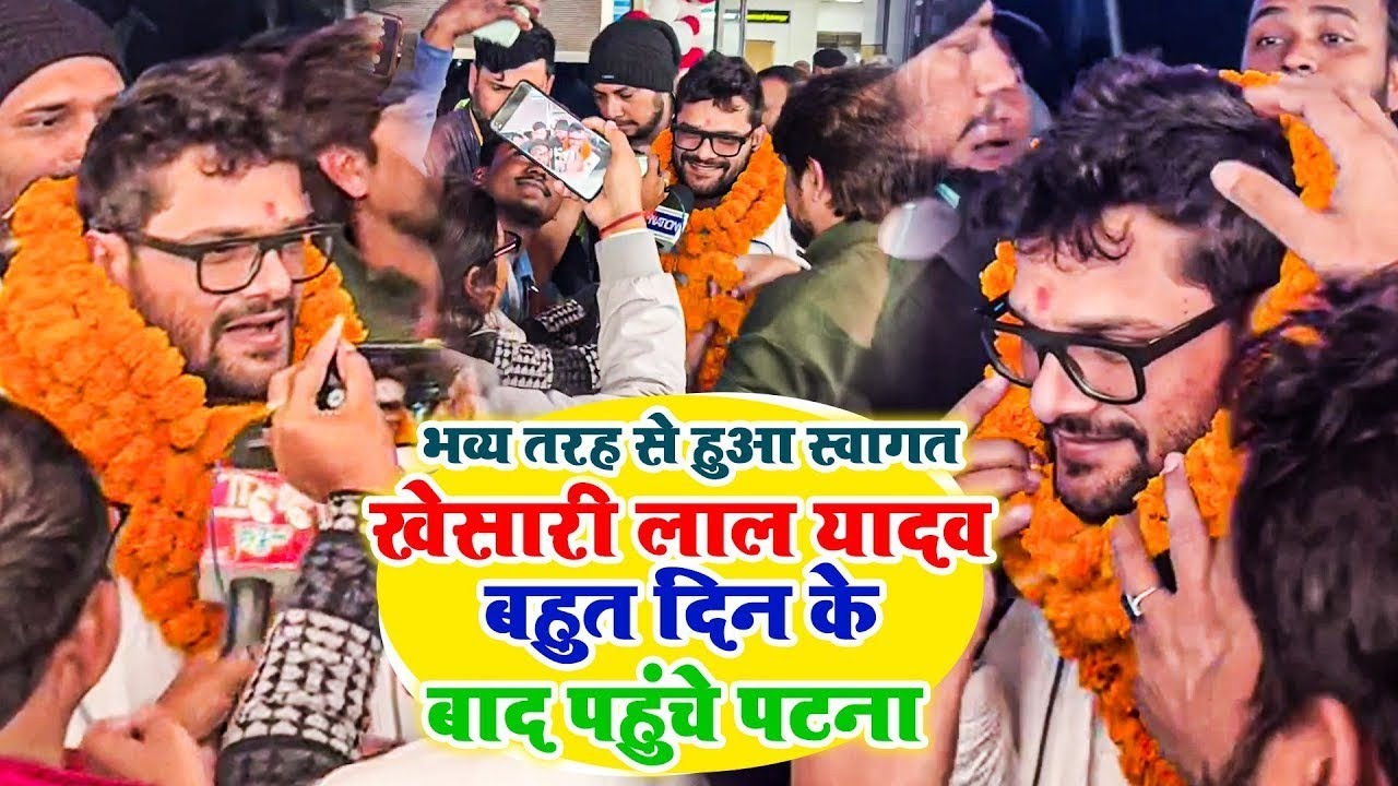 देखिये खेसारी लाल यादव जी का Patna Airport पे किस तरह स्वागत किया गया