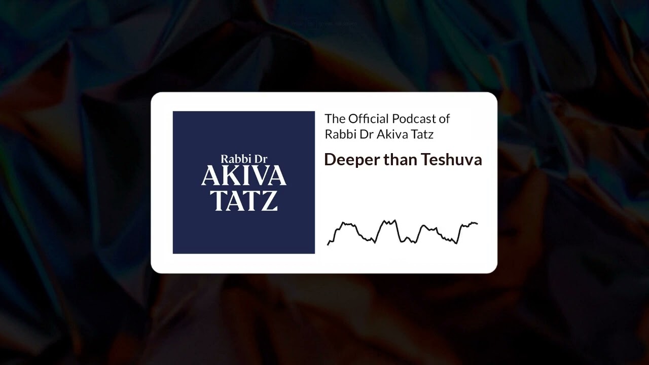 Deeper than Teshuva | The Official Podcast of Rabbi Dr Akiva Tatz