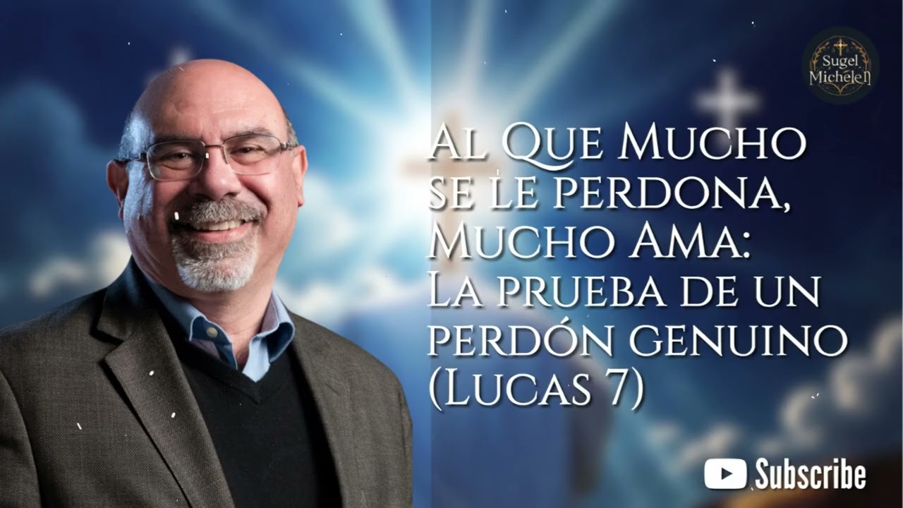 AL QUE MUCHO SE LE PERDONA, MUCHO AMA: LA PRUEBA DE UN PERDÓN GENUINO (LUCAS 7) - Sugel Michelen