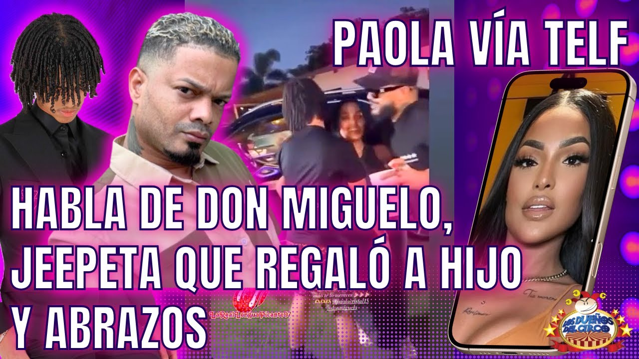 PAOLA VÍA TEL ACLARA RECONCILIACIÓN CON DON MIGUELO, POR JEEPETA QUE REGALÓ A HIJO