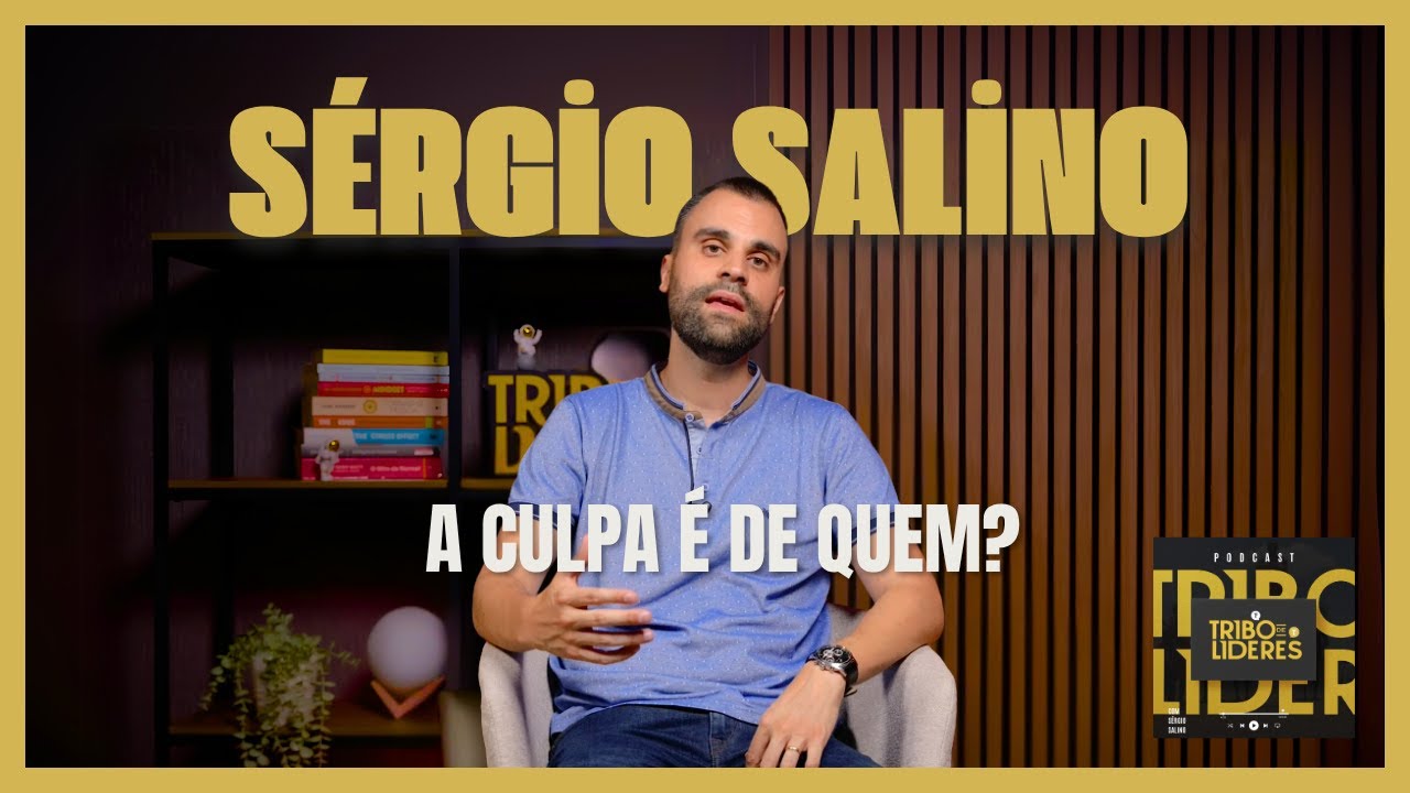 S&eacute;rgio Salino: A culpa &eacute; de quem?| Podcast Tribo de L&iacute;deres &ndash; T02E18
