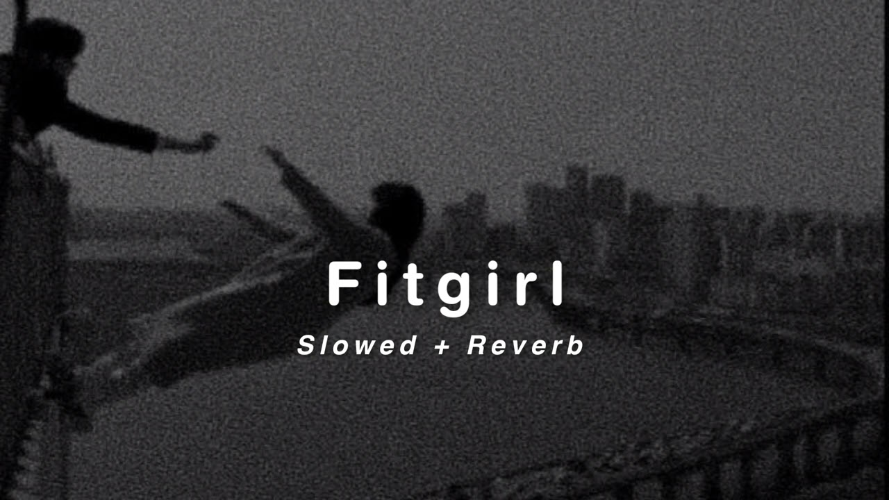 Fitgirl Song (Slowed+ Reverb)