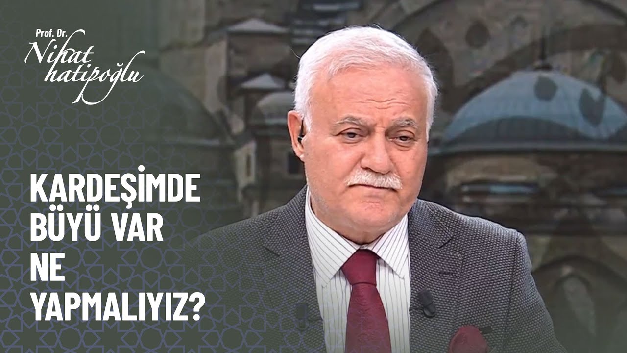 Kardeşimde büyü var, ne yapmalıyız? -Nihat Hatipoğlu 31 Ekim 2021 Kur'an ve Sünnet