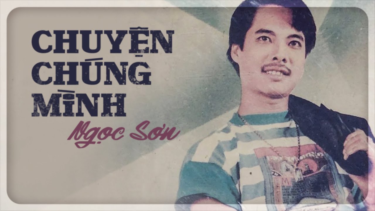 Chuyện Chúng Mình - Bản Gốc Hay Nhất Của Danh Ca Ngọc Sơn || Em ơi…còn đâu kỉ niệm ân tình